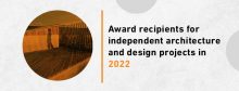 Award Recipients For Independent Architecture And Design Projects In 2022